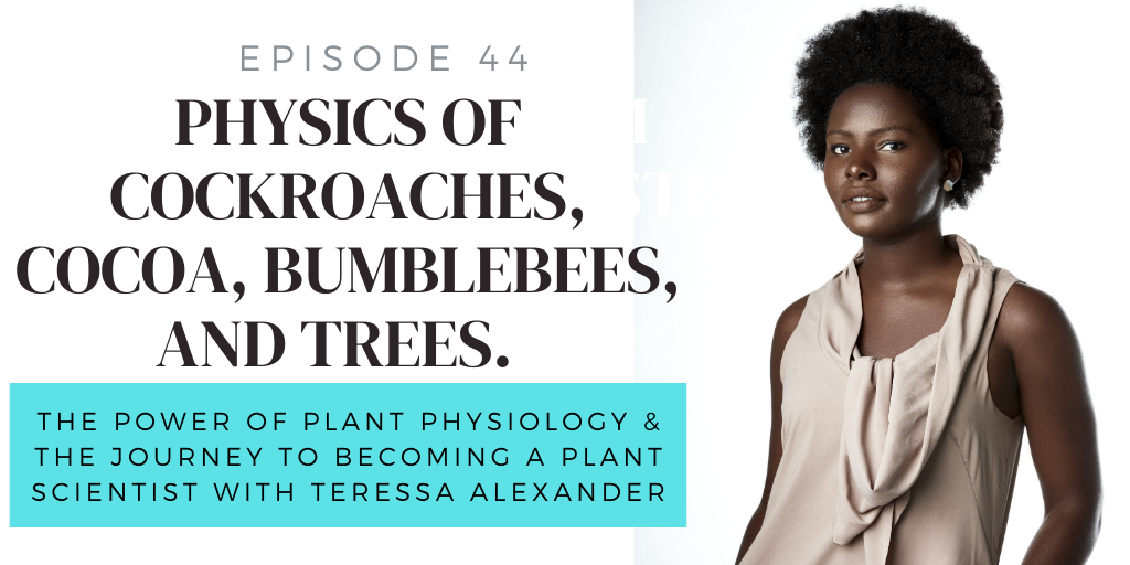 E44. Physics of Cockroaches, Cocoa, Bumblebees, and Trees. The Power of Plant Physiology w/ Teressa Alexander
